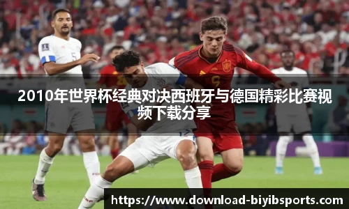 2010年世界杯经典对决西班牙与德国精彩比赛视频下载分享